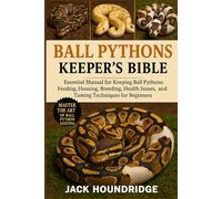 BALL PYTHONS KEEPER’S BIBLE: Essential Manual for Keeping Ball Pythons: Feeding, Housing, Breeding, Health Issues, and Taming Techniques for Beginners