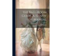 Ball-room Guide The Ball-room Guide, A Handy Manual (Tascabile)