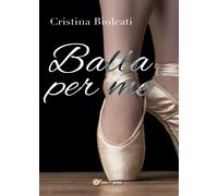 Balla per me di Cristina Biolcati, 2017, Youcanprint