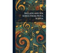 Ballads and Sea Songs From Nova Scotia