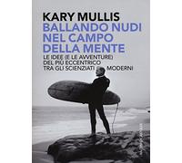 Ballando nudi nel campo della mente. Le idee (e le avventure) del più eccentrico tra gli scienziati moderni