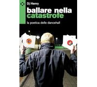 Ballare nella catastrofe. La poetica del dancehall