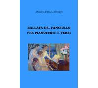 BALLATA DEL FANCIULLO PER PIANOFORTE E VERSI