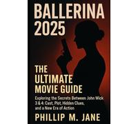 Ballerina 2025: The Ultimate Movie Guide: Exploring the Secrets Between John Wick 3 & 4: Cast, Plot, Hidden Clues, and a New Era of Action