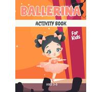 Ballerina activity book for kids ages 3-8: A Fun & Educational Workbook with Ballerina Mazes, Drawing, Counting, Dot-to-Dot, Tracing, and Brain-Boosting
