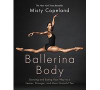 Ballerina Body: Dancing and Eating Your Way to a Leaner, Stronger, and More Graceful You