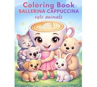Ballerina Cappuccina Coloring Book - Cute Animals Italian Brainrot Meme for Girls with Cats, Dogs, Capybara, Axolotl, Unicorn, Sloth, Koala And Much More