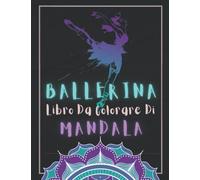 Ballerina Libro Da Colorare Di Mandala: Album Da Colorare Antistress Con Disegni di Balletti | Colorazione Mandalas Per Adulti, Adolescenti E Anziani | Idea Regalo Per i Fan Della Danza.