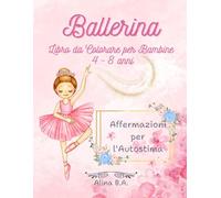 Ballerina Libro da Colorare per Bambine 4 - 8 anni: Affermazioni per l'Autostima