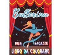 Ballerina Libro da colorare Per ragazze: Regali di ballerina per i bambini - Include 50 illustrazioni da colorare con scarpe da ballo, ballerine, tutù, abiti, archi e altro ancora!