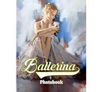 Ballerina Photography Book: Picture Book About The Art of Movement Of Ballet Dancers | With 40+ Pages Gifts For Kids Teens Aldut To Have Fun