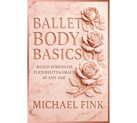 Ballet Body Basics - Build Strength, Flexibility & Grace at Any Age