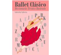 BALLET CLÁSICO: Diccionario Técnico Ilustrado