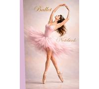 Ballet Dance Notebook: Lined Dance Journal for Ballet Students, Teachers and Choreographers | Ballet Gift Notebook for Girls, Teens and Women | Dance Practice and Choreography Notes