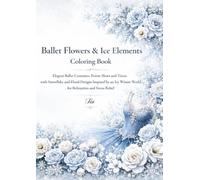 Ballet Flowers & Ice Elements Coloring Book: Elegant Ballet Costumes, Pointe Shoes, and Tiaras with Snowflake and Floral Designs Inspired by the Ice Realm for Relaxation and Stress Relief