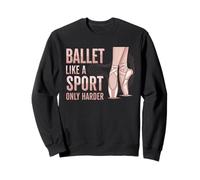 Ballet Like A Sport Only Harder Dancer Ballerina Dance Felpa
