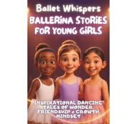 Ballet Whispers - Ballerina Stories for Young Girls: Inspirational Dancing Tales of Magic, Friendship & Growth Mindset