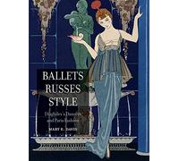 Ballets Russes Style: Diaghilev's Dancers and Paris Fashion