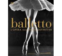 Balletto. L'Opera Illustrata Definitiva - Viviana Durante - 2023