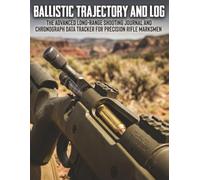Ballistic Trajectory and Log: The Advanced Long-Range Shooting Journal and Chronograph Data Tracker for Precision Rifle Marksmen
