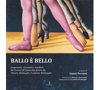 Ballo è bello. Programmi, recensioni e aneddoti del Festival di Comacchio diretto da Vittoria Ottolenghi e Leonetta Bentivoglio
