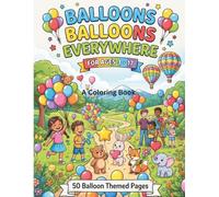 Balloons Balloons Everywhere - a coloring book: Balloons Balloons Everywhere: A Coloring Book for All Ages - 50 Pages of Hot Air Balloons, Mylar & Helium Balloons, and Water Balloon Fun