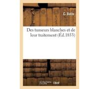 Ballu Des Tumeurs Blanches Et de Leur Traitement (Tascabile)