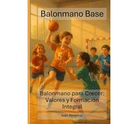 Balonmano Base: Balonmano para Crecer: Valores y Formación Integral: 1