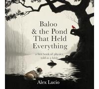 Baloo & the Pond That Held Everything: A First Book of Physics, Told as a Fable