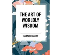 Baltasar Gracian Art of Worldly Wisdom (Tascabile)