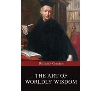 Baltasar Gracian The Art of Worldly Wisdom (Tascabile)