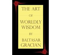Baltasar Gracian The Art of Worldly Wisdom (Tascabile)