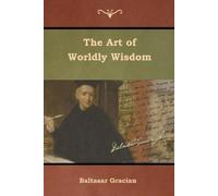 Baltasar Gracian The Art of Worldly Wisdom (Tascabile)