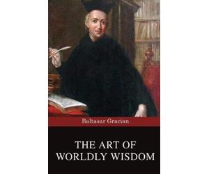 Baltasar Gracian The Art of Worldly Wisdom (Tascabile)