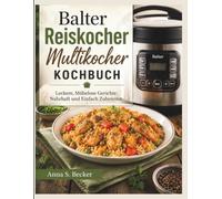 Balter Reiskocher Multikocher Kochbuch: Leckere, Mühelose Gerichte, Nahrhaft und Einfach Zubereitet.