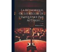 Balthazar Giber La Réthorique, Ou Les Règles De L'éloquence Par M. G (Tascabile)