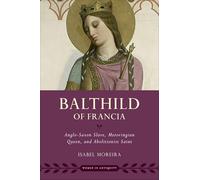 Balthild of Francia: Anglo-Saxon Slave, Merovingian Queen, and Abolitionist Saint