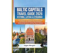BALTIC CAPITALS TRAVEL GUIDE 2026 (ESTONIA, LATVIA & LITHUANIA): The Ultimate 10-Day Itinerary to Tallinn, Riga, and Vilnius: Bus Routes, Ferry Schedules, Medieval Old Towns, and Day Trips to Helsink