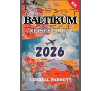 BALTIKUM REISEFÜHRER 2026: Entdecke Estland, Lettland und Litauen: Top-Attraktionen, kulturelle Schätze, versteckte Städte, regionale Küche, ... ein unvergessliches Abenteuer in Osteuropa