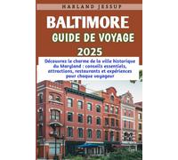 Baltimore Guide de voyage 2025: Découvrez le charme de la ville historique du Maryland : conseils essentiels, attractions, restaurants et expériences pour chaque voyageur