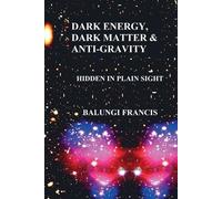 Balungi Francis Dark Energy, Dark Matter and Anti-Gravity (Tascabile)