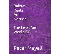 Balzac Keats And Neruda The Lives And Works OF