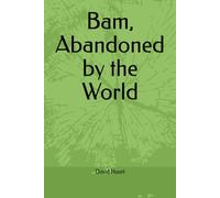 Bam, Abandoned by the World