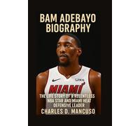 BAM ADEBAYO BIOGRAPHY: The Life Story Of A Relentless NBA Star And Miami Heat Defensive Leader