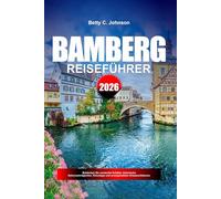 BAMBERG REISEFÜHRER 2026: Entdecken Sie versteckte Schätze, historische Sehenswürdigkeiten, Reisetipps und unvergessliche Urlaubserlebnisse