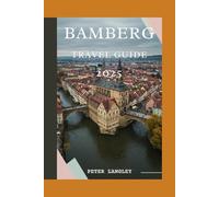 BAMBERG TRAVEL GUIDE: The Complete Traveler's Handbook with Pictures to the City's History, Culture, and Charm