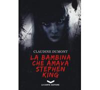 BAMBINA CHE AMAVA STEPHEN KING (LA) - Dumont Claudine - 2024 - La Corte Editore