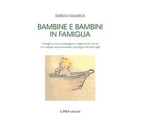 Bambine e bambini in famiglia. Consigli su come accompagnare e migliorare la crescita e lo sviluppo comportamentale e psicologico dei nostri figli