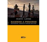 Bambini a perdere. Scomparse, violenze e mercato dei corpi