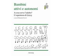 Bambini attivi e autonomi. A cosa serve l'adulto? L'esprienza di Lóczy - C...